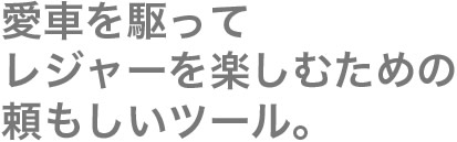 愛車を駆ってレジャーを愉しむための頼もしいツール